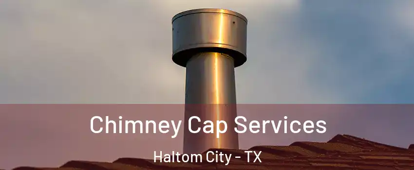  Chimney Cap Services Haltom City - TX