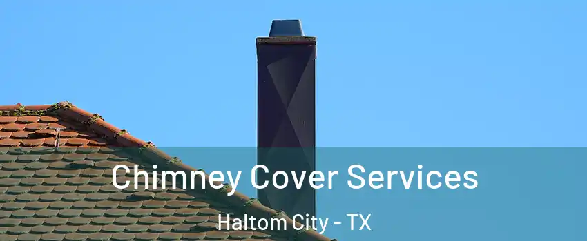  Chimney Cover Services Haltom City - TX
