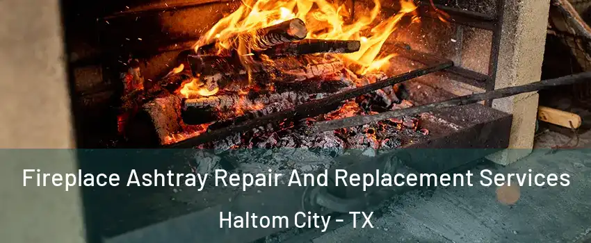  Fireplace Ashtray Repair And Replacement Services Haltom City - TX