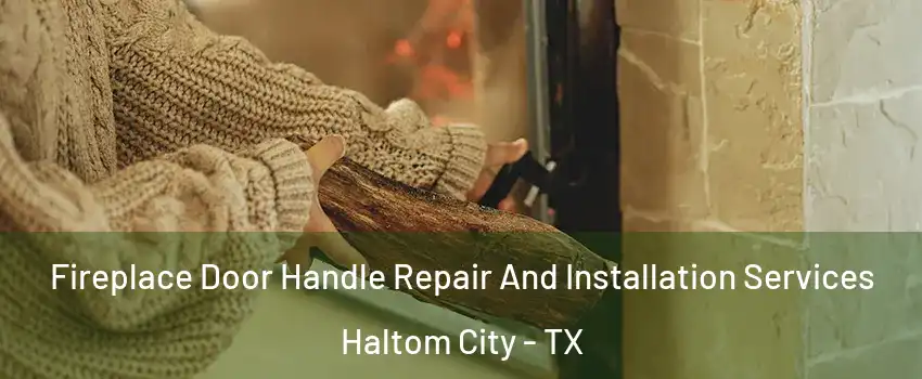  Fireplace Door Handle Repair And Installation Services Haltom City - TX