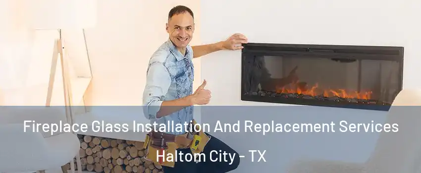  Fireplace Glass Installation And Replacement Services Haltom City - TX