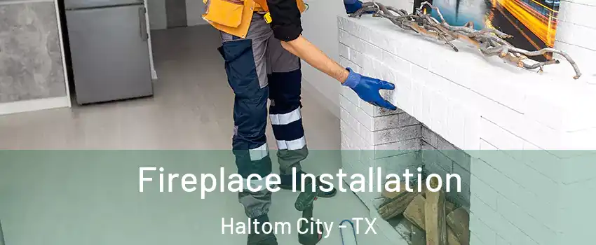  Fireplace Installation Haltom City - TX