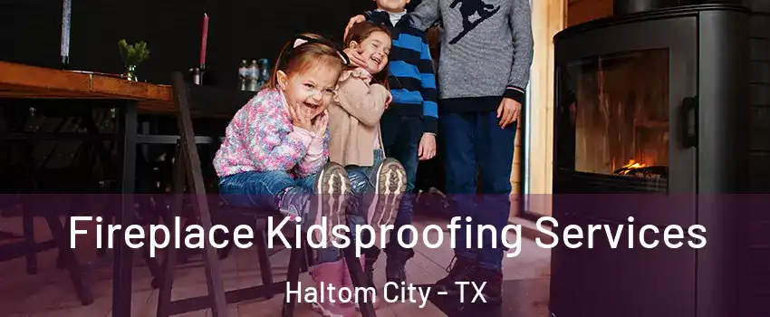  Fireplace Kidsproofing Services Haltom City - TX