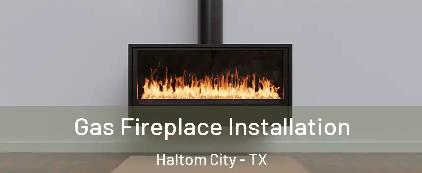  Gas Fireplace Installation Haltom City - TX