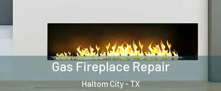  Gas Fireplace Repair Haltom City - TX