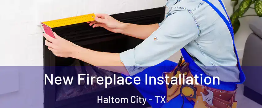  New Fireplace Installation Haltom City - TX