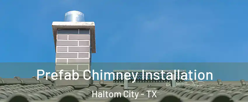  Prefab Chimney Installation Haltom City - TX