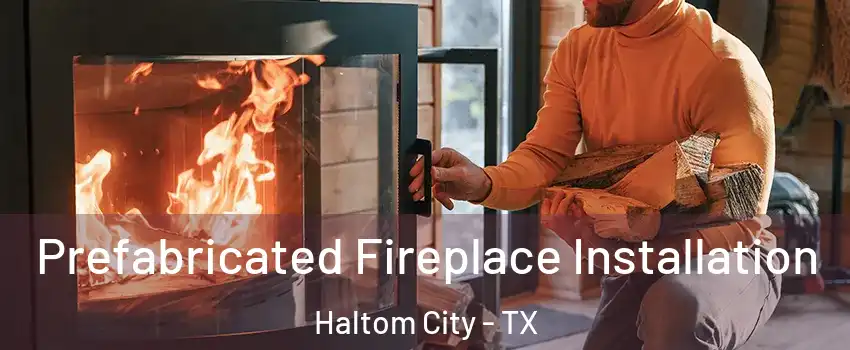  Prefabricated Fireplace Installation Haltom City - TX