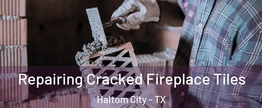  Repairing Cracked Fireplace Tiles Haltom City - TX
