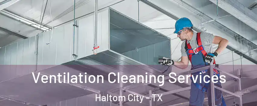  Ventilation Cleaning Services Haltom City - TX