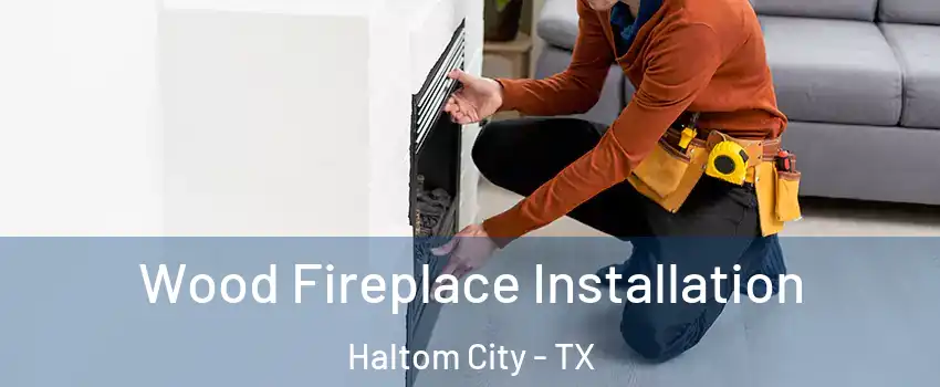  Wood Fireplace Installation Haltom City - TX